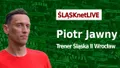 WIDEO: ŚLĄSKnetLIVE - Piotr Jawny (trener Śląska II)