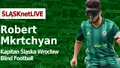 WIDEO: ŚLĄSKnetLIVE - R. Mkrtchyan (kapitan Śląska Blind Football)