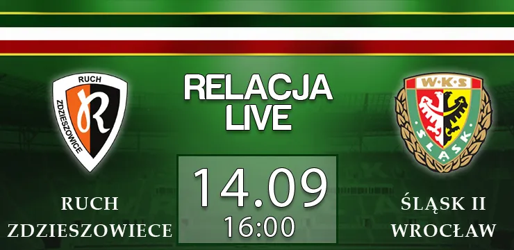 LIVE: Ruch Zdzieszowice - Śląsk II  (sobota, g.16:00)