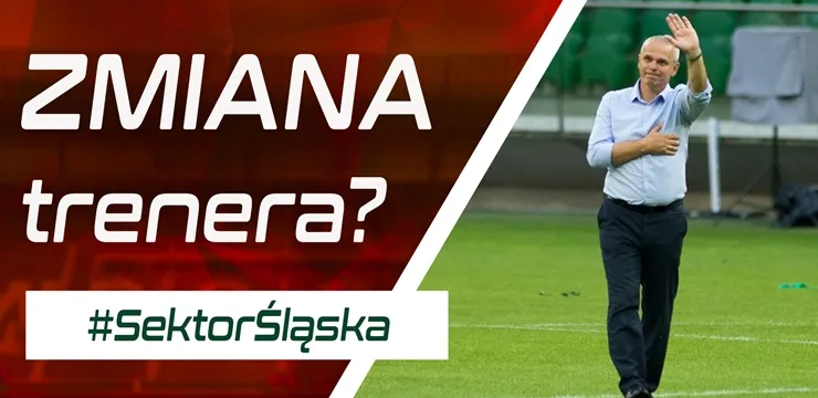 #SektorŚląska: Zmiana trenera? (PODCAST)