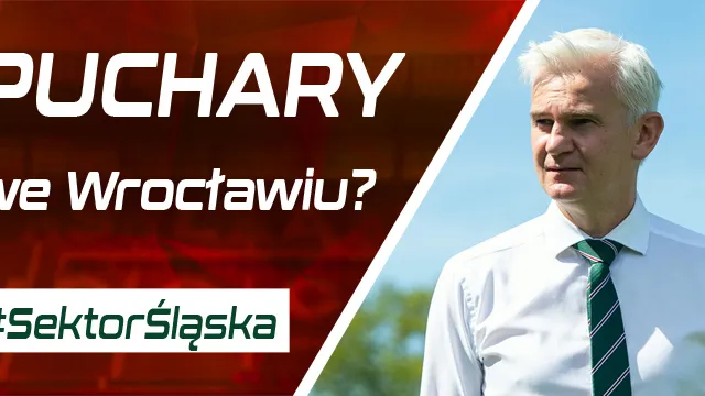 #SektorŚląska: Puchary we Wrocławiu? (PODCAST)