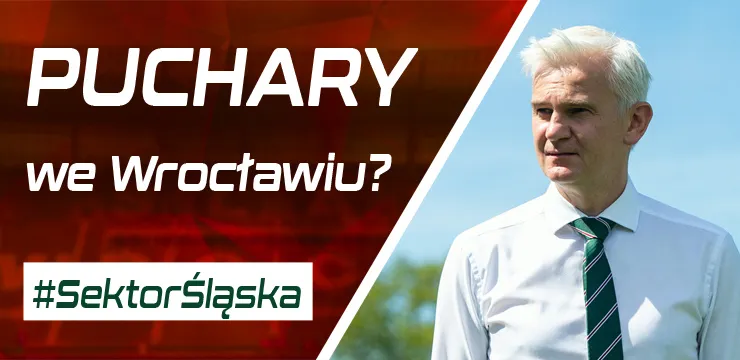 #SektorŚląska: Puchary we Wrocławiu? (PODCAST)