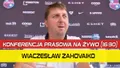 NA ŻYWO: Trener Zahovaiko (KONFERENCJA PRASOWA)