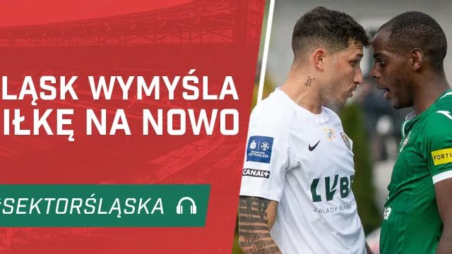 Śląsk wymyśla piłkę na nowo (PODCAST)