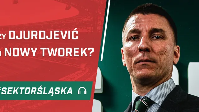 Czy Djurdjević to nowy Tworek? (PODCAST)