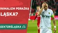 Minimalizm porażką Śląska? (PODCAST)