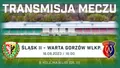 TRANSMISJA: Śląsk II Wrocław - Warta Gorzów Wielkopolski (NA ŻYWO)