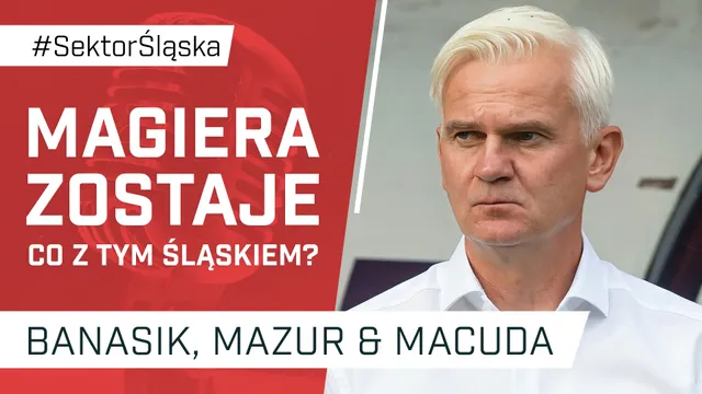 Magiera zostaje. Co z tym Śląskiem? (PODCAST)